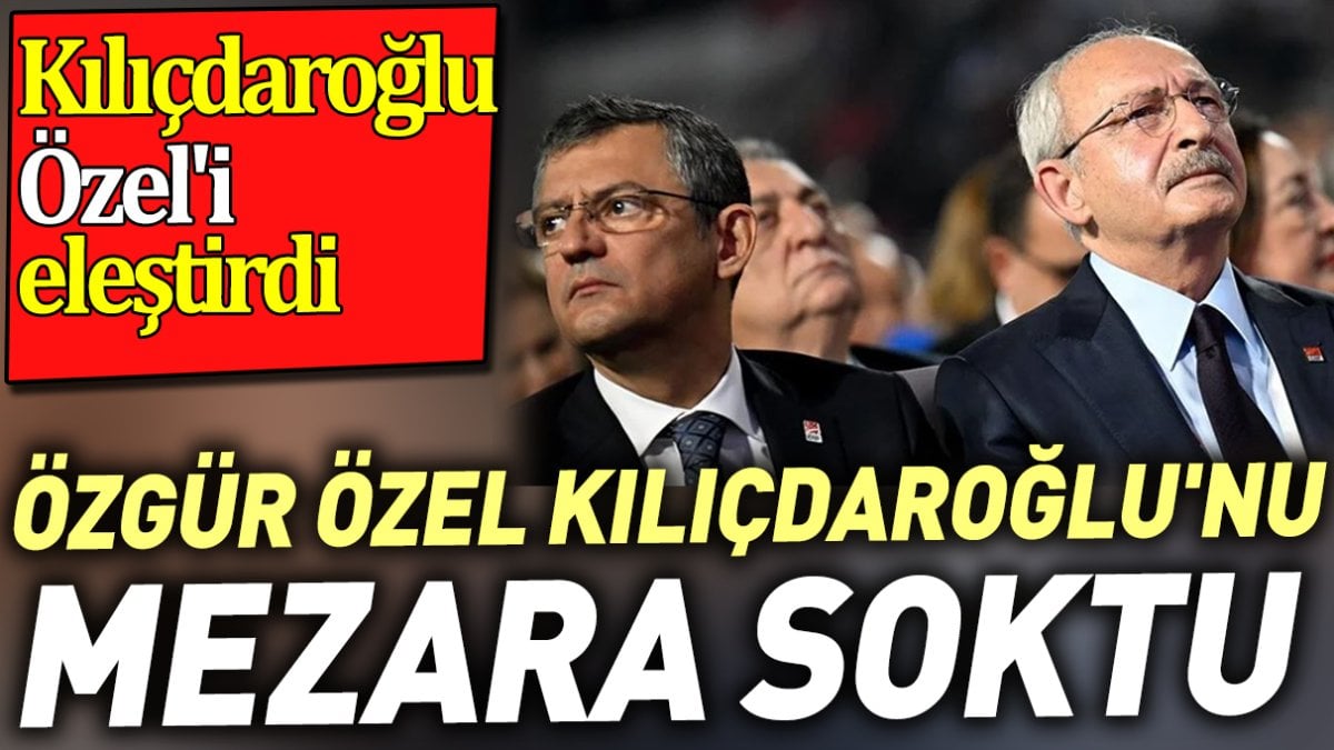 Özgür Özel Kılıçdaroğlu’nu mezara soktu. Kılıçdaroğlu Özel’i eleştirdi